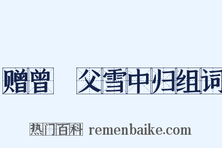 赠曾谹父雪中归组词是什么意思的图片